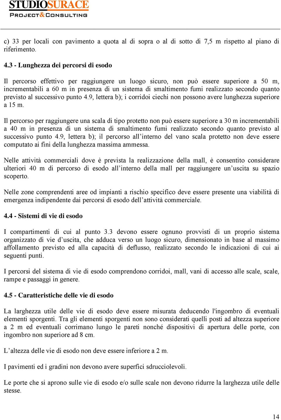 realizzato secondo quanto previsto al successivo punto 4.9, lettera b); i corridoi ciechi non possono avere lunghezza superiore a 15 m.