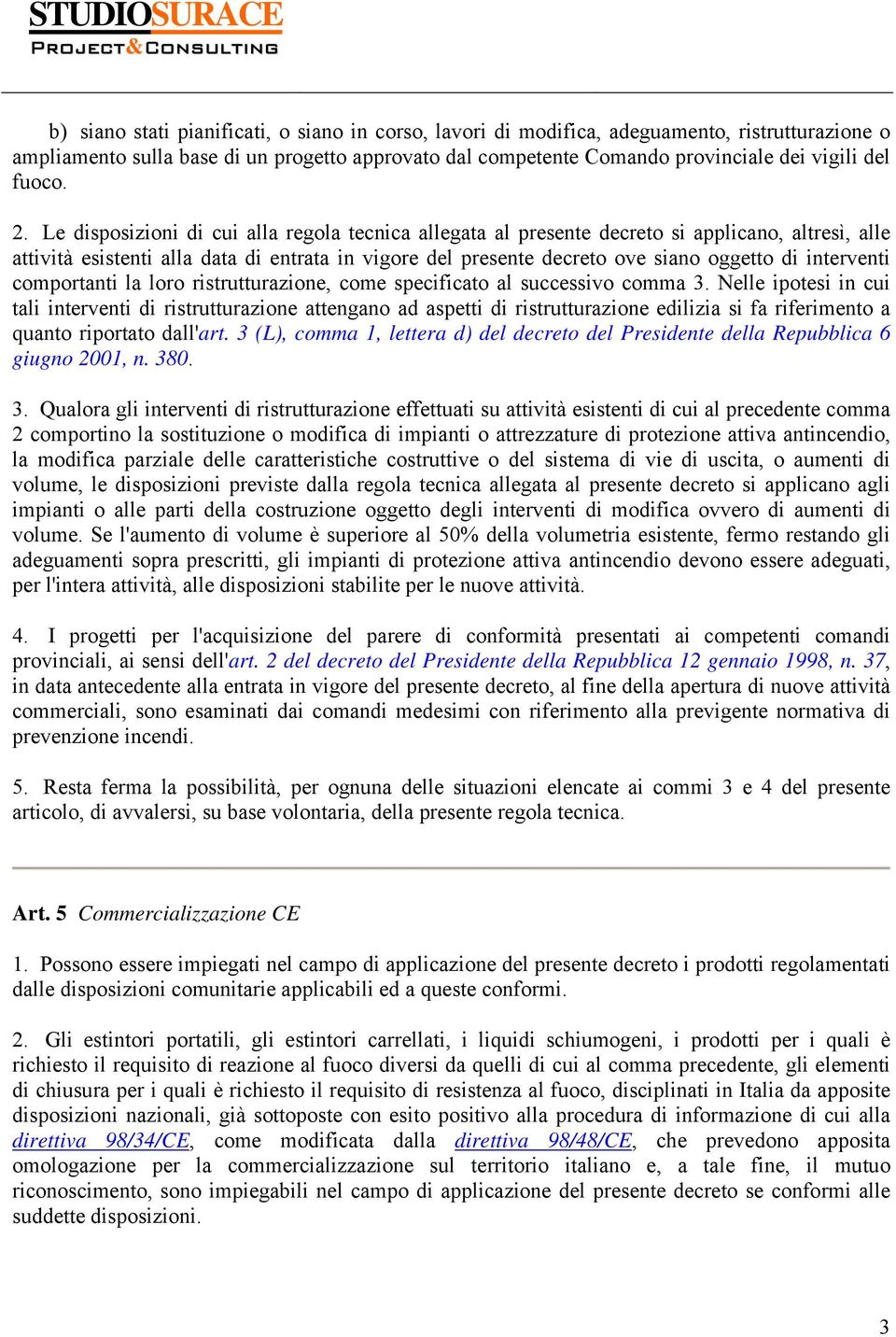 Le disposizioni di cui alla regola tecnica allegata al presente decreto si applicano, altresì, alle attività esistenti alla data di entrata in vigore del presente decreto ove siano oggetto di