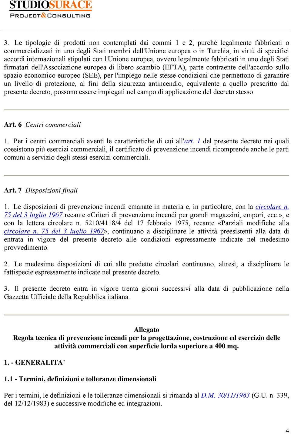 economico europeo (SEE), per l'impiego nelle stesse condizioni che permettono di garantire un livello di protezione, ai fini della sicurezza antincendio, equivalente a quello prescritto dal presente