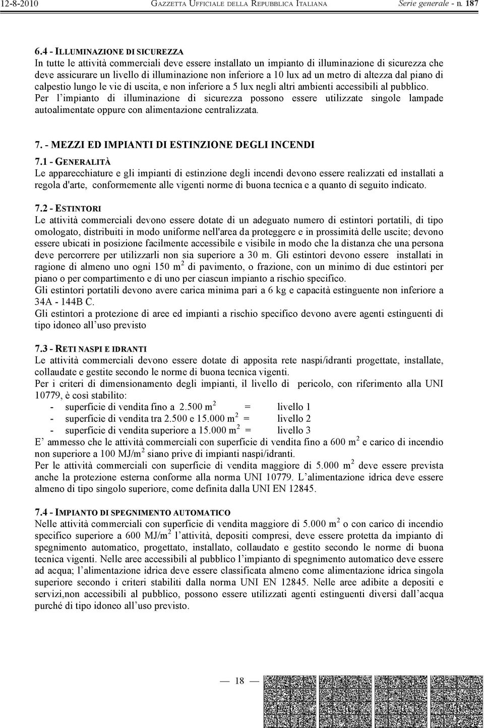 Per l impianto di illuminazione di sicurezza possono essere utilizzate singole lampade autoalimentate oppure con alimentazione centralizzata. 7. - MEZZI ED IMPIANTI DI ESTINZIONE DEGLI INCENDI 7.