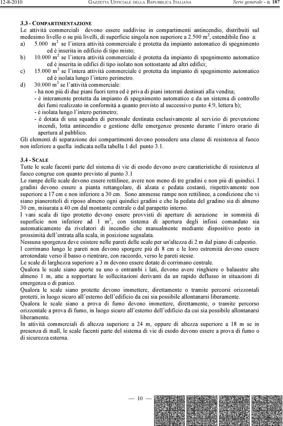 000 m 2 se l intera attività commerciale è protetta da impianto di spegnimento automatico ed è inserita in edifici di tipo isolato non sottostante ad altri edifici; c) 15.