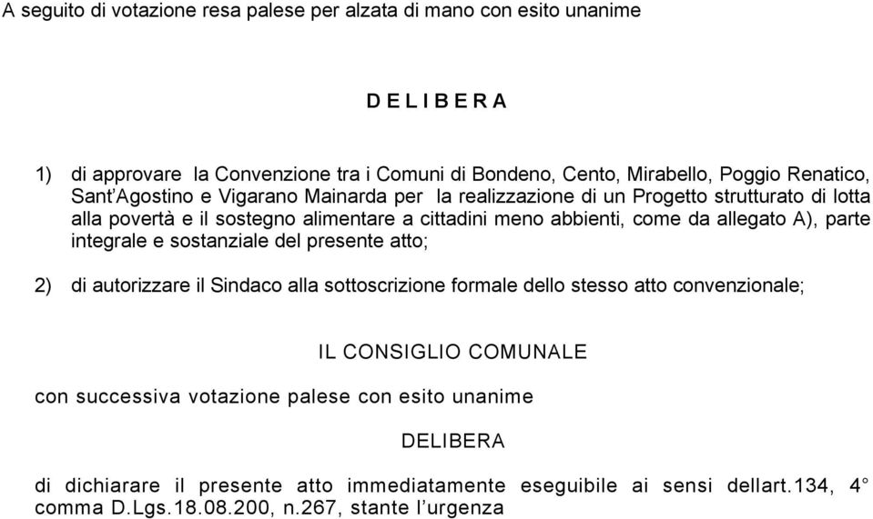 allegato A), parte integrale e sostanziale del presente atto; 2) di autorizzare il Sindaco alla sottoscrizione formale dello stesso atto convenzionale; IL CONSIGLIO COMUNALE