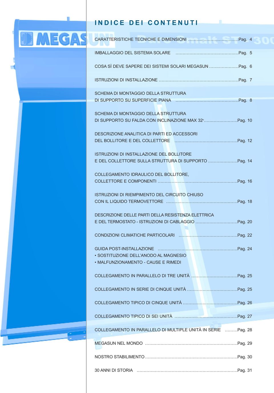 10 DESCRIZIONE ANALITICA DI PARTI ED ACCESSORI DEL BOLLITORE E DEL COLLETTORE Pag. 12 ISTRUZIONI DI INSTALLAZIONE DEL BOLLITORE E DEL COLLETTORE SULLA STRUTTURA DI SUPPORTO Pag.