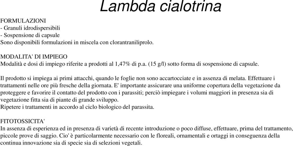 Il prodotto si impiega ai primi attacchi, quando le foglie non sono accartocciate e in assenza di melata. Effettuare i trattamenti nelle ore più fresche della giornata.