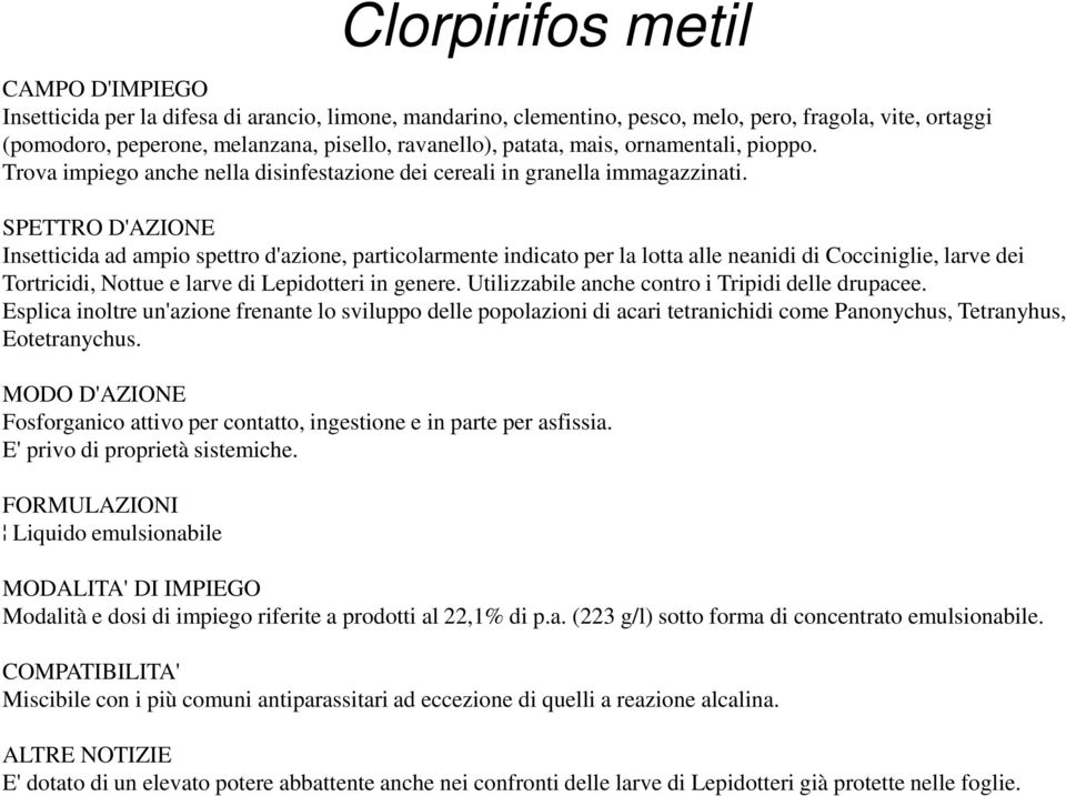 Insetticida ad ampio spettro d'azione, particolarmente indicato per la lotta alle neanidi di Cocciniglie, larve dei Tortricidi, Nottue e larve di Lepidotteri in genere.