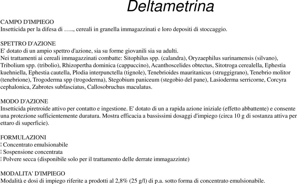 (tribolio), Rhizopertha dominica (cappuccino), Acanthoscelides obtectus, Sitotroga cerealella, Ephestia kuehniella, Ephestia cautella, Plodia interpunctella (tignole), Tenebrioides mauritanicus