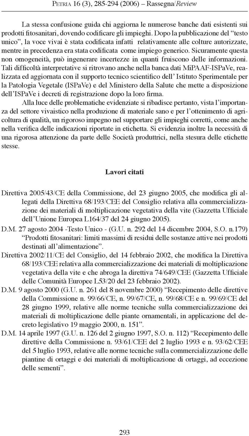 Sicuramente questa non omogeneità, può ingenerare incertezze in quanti fruiscono delle informazioni.