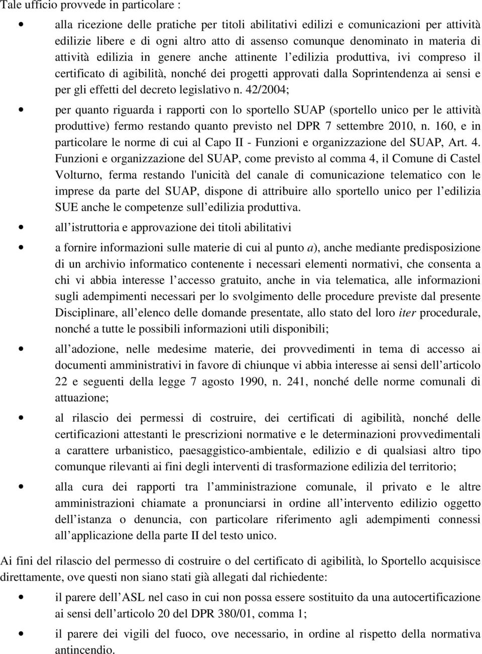 del decreto legislativo n. 42/2004; per quanto riguarda i rapporti con lo sportello SUAP (sportello unico per le attività produttive) fermo restando quanto previsto nel DPR 7 settembre 2010, n.