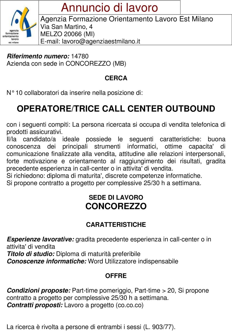 Il/la candidato/a ideale possiede le seguenti caratteristiche: buona conoscenza dei principali strumenti informatici, ottime capacita' di comunicazione finalizzate alla vendita, attitudine alle