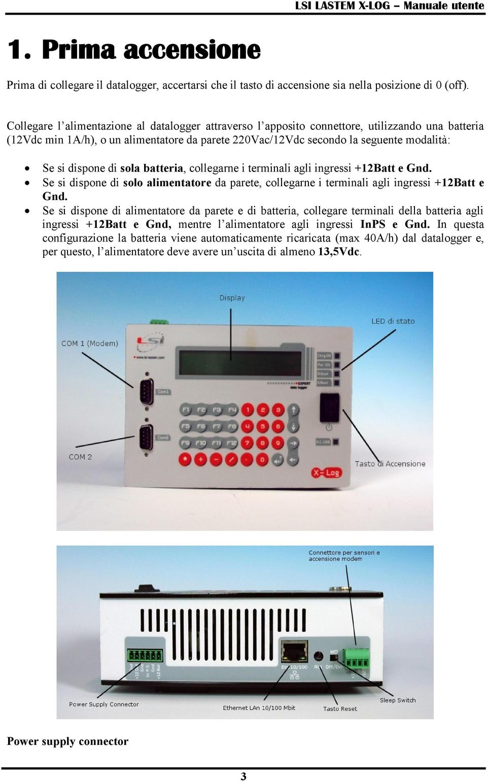 dispone di sola batteria, collegarne i terminali agli ingressi +12Batt e Gnd. Se si dispone di solo alimentatore da parete, collegarne i terminali agli ingressi +12Batt e Gnd.