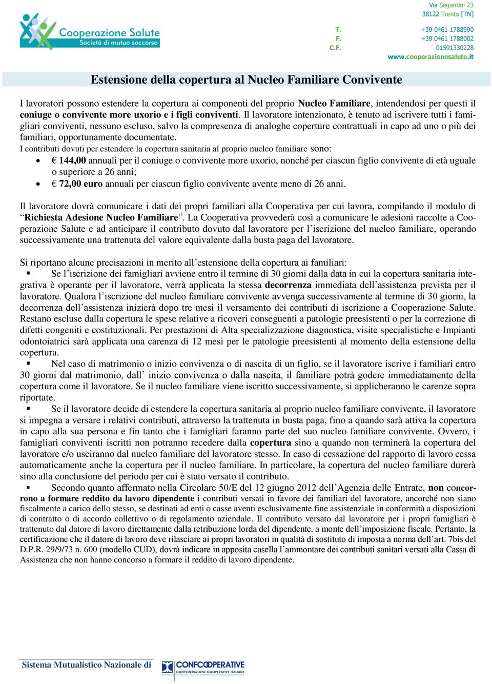 Il lavoratore intenzionato, è tenuto ad iscrivere tutti i famigliari conviventi, nessuno escluso, salvo la compresenza di analoghe coperture contrattuali in capo ad uno o più dei familiari,