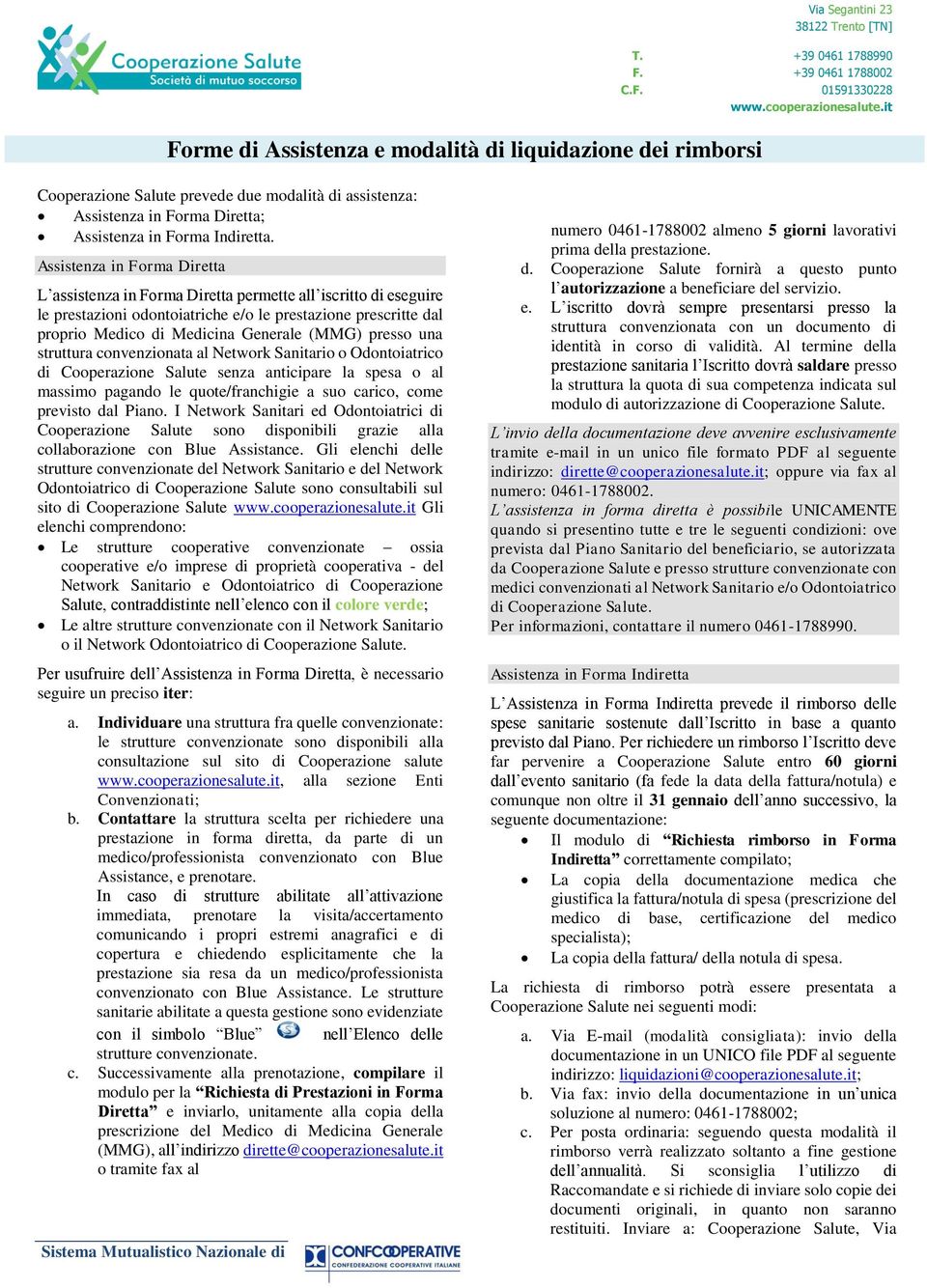 presso una struttura convenzionata al Network Sanitario o Odontoiatrico di Cooperazione Salute senza anticipare la spesa o al massimo pagando le quote/franchigie a suo carico, come previsto dal Piano.