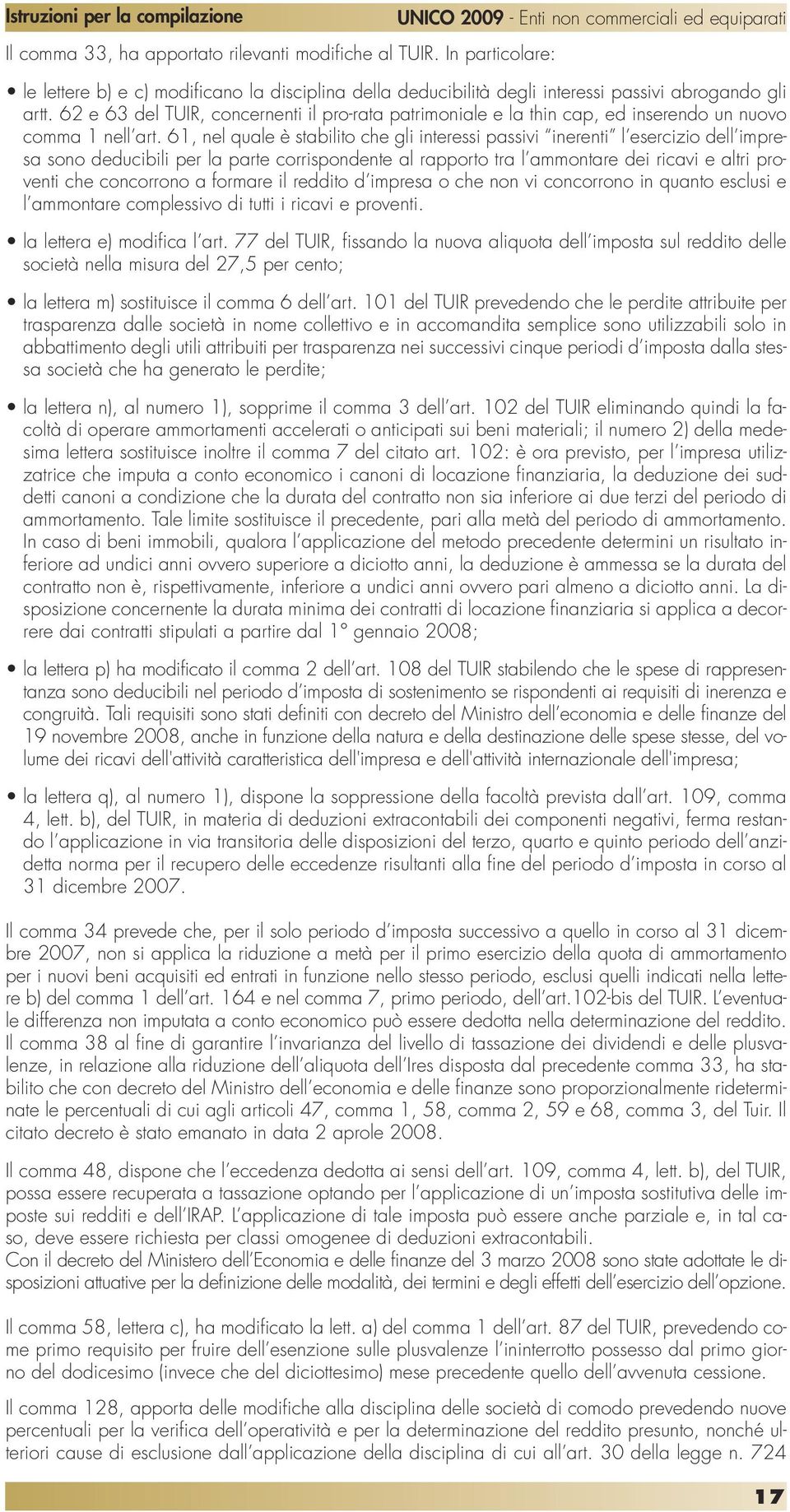 61, nel quale è stabilito che gli interessi passivi inerenti l esercizio dell impresa sono deducibili per la parte corrispondente al rapporto tra l ammontare dei ricavi e altri proventi che