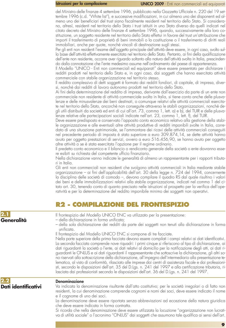 successivamente alla loro costituzione, un soggetto residente nel territorio dello Stato effettui in favore del trust un attribuzione che importi il trasferimento di proprietà di beni immobili o la