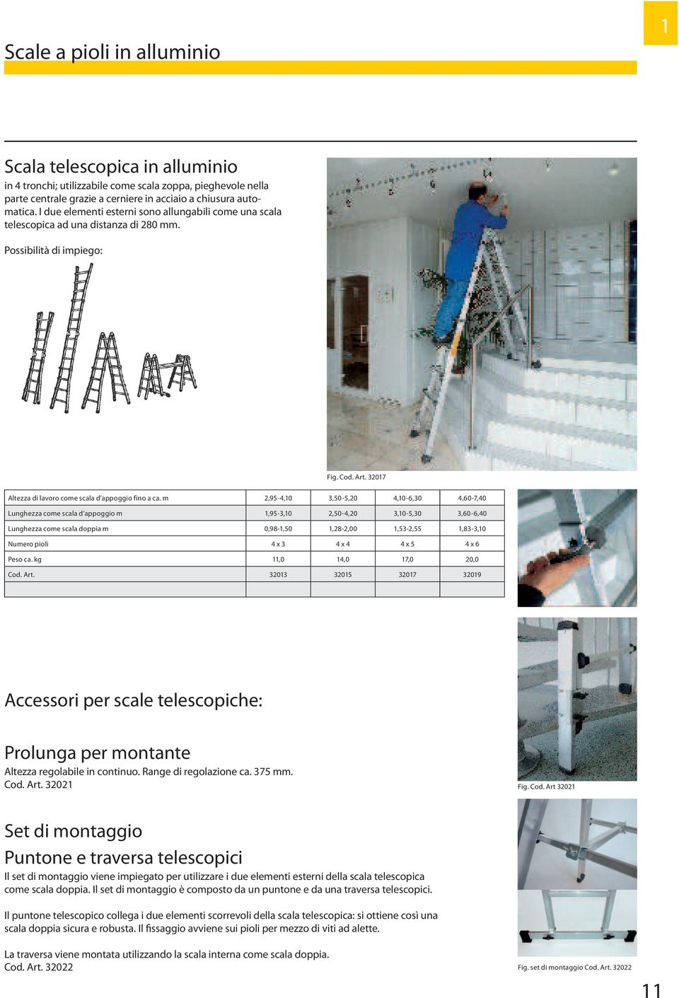 m 2,95-4,10 3,50-5,20 4,10-6,30 4,60-7,40 Lunghezza come scala d appoggio m 1,95-3,10 2,50-4,20 3,10-5,30 3,60-6,40 Lunghezza come scala doppia m 0,98-1,50 1,28-2,00 1,53-2,55 1,83-3,10 Numero pioli