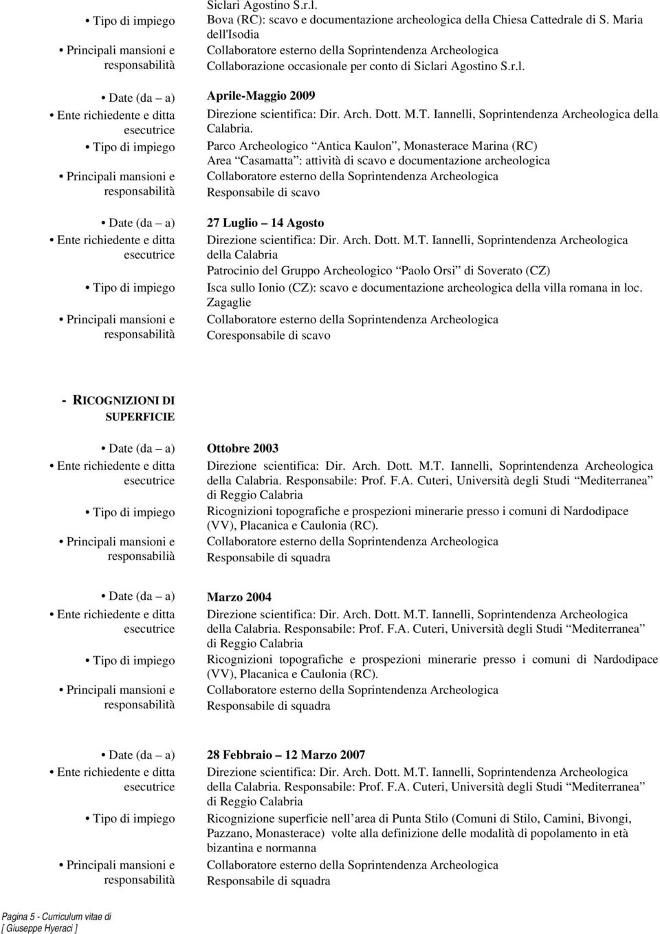 Patrocinio del Gruppo Archeologico Paolo Orsi di Soverato (CZ) Isca sullo Ionio (CZ): scavo e documentazione archeologica della villa romana in loc.