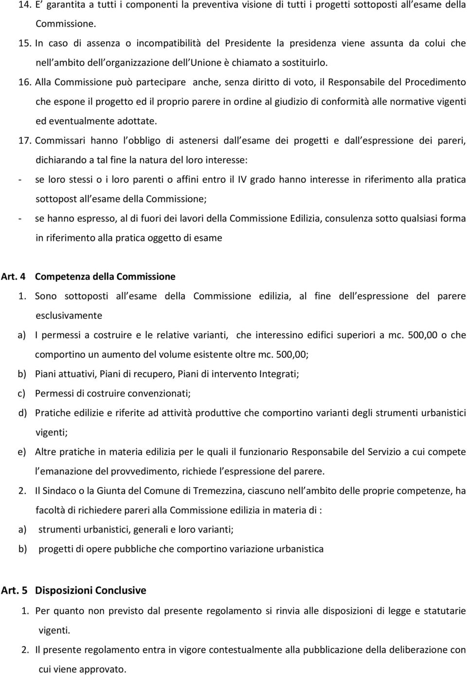 Alla Commissione può partecipare anche, senza diritto di voto, il Responsabile del Procedimento che espone il progetto ed il proprio parere in ordine al giudizio di conformità alle normative vigenti