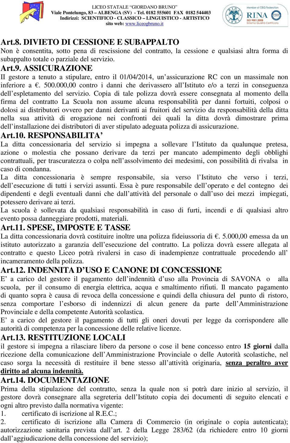 000,00 contro i danni che derivassero all Istituto e/o a terzi in conseguenza dell espletamento del servizio.