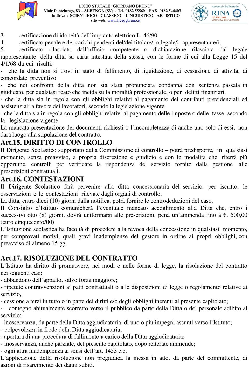 risulti: - che la ditta non si trovi in stato di fallimento, di liquidazione, di cessazione di attività, di concordato preventivo - che nei confronti della ditta non sia stata pronunciata condanna