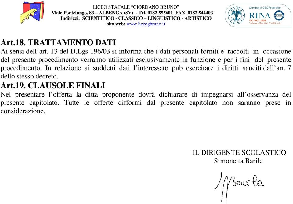 i fini del presente procedimento. In relazione ai suddetti dati l interessato pub esercitare i diritti sanciti dall art. 7 dello stesso decreto. Art.19.