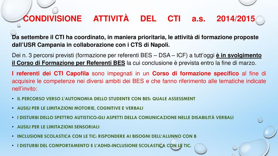 I referenti dei CTI Capofila sono impegnati in un Corso di formazione specifico al fine di acquisire le competenze nei diversi ambiti dei BES e che fanno riferimento alle tematiche indicate nell