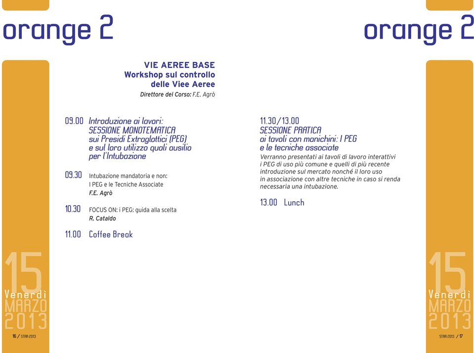 30 Intubazione mandatoria e non: I PEG e le Tecniche Associate F.E. Agrò 10.30 FOCUS ON: i PEG: guida alla scelta R. Cataldo 11.30/13.