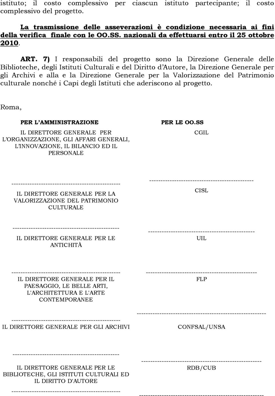 7) I responsabili del progetto sono la Direzione Generale delle Biblioteche, degli Istituti Culturali e del Diritto d Autore, la Direzione Generale per gli Archivi e alla e la Direzione Generale per