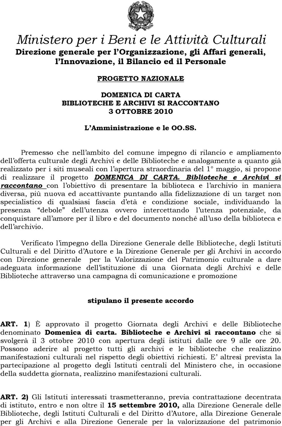 Premesso che nell ambito del comune impegno di rilancio e ampliamento dell offerta culturale degli Archivi e delle Biblioteche e analogamente a quanto già realizzato per i siti museali con l apertura