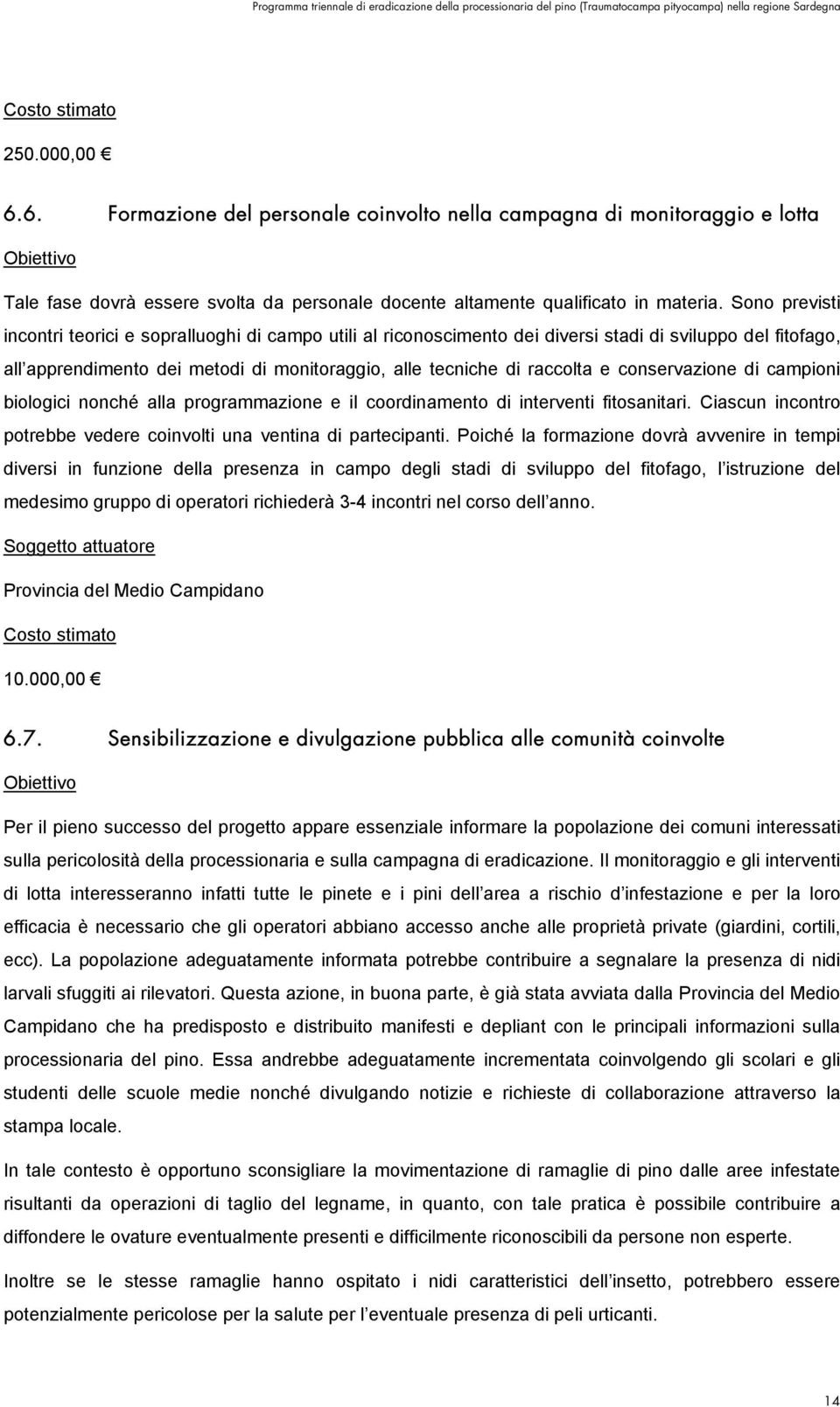 conservazione di campioni biologici nonché alla programmazione e il coordinamento di interventi fitosanitari. Ciascun incontro potrebbe vedere coinvolti una ventina di partecipanti.