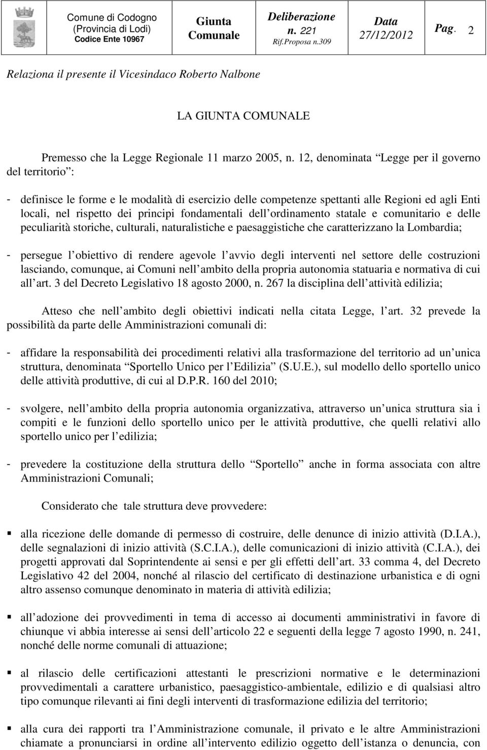 fondamentali dell ordinamento statale e comunitario e delle peculiarità storiche, culturali, naturalistiche e paesaggistiche che caratterizzano la Lombardia; - persegue l obiettivo di rendere agevole