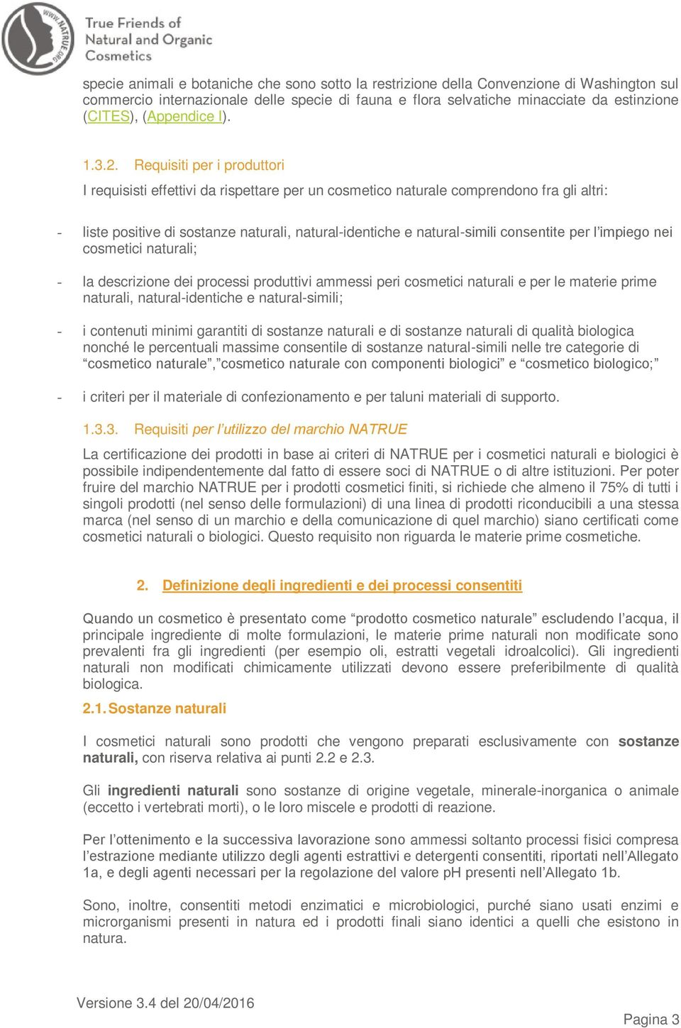 Requisiti per i produttori I requisisti effettivi da rispettare per un cosmetico naturale comprendono fra gli altri: - liste positive di sostanze naturali, natural-identiche e natural-simili