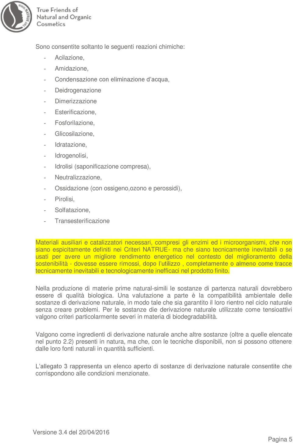 Transesterificazione Materiali ausiliari e catalizzatori necessari, compresi gli enzimi ed i microorganismi, che non siano espicitamente definiti nei Criteri NATRUE- ma che siano tecnicamente