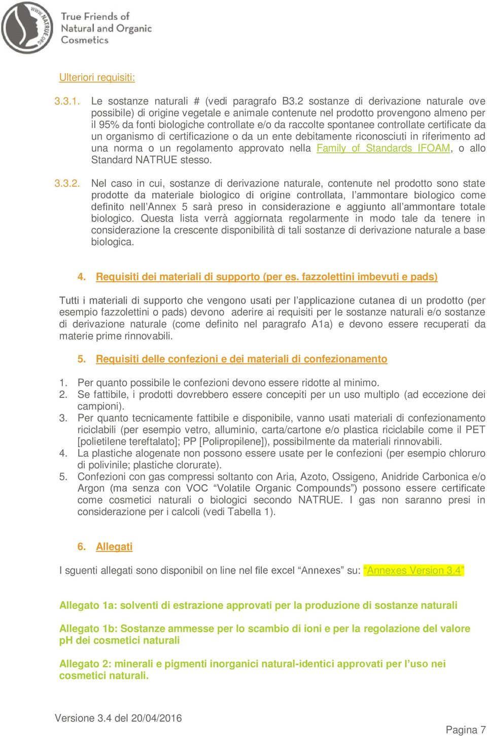 controllate certificate da un organismo di certificazione o da un ente debitamente riconosciuti in riferimento ad una norma o un regolamento approvato nella Family of Standards IFOAM, o allo Standard