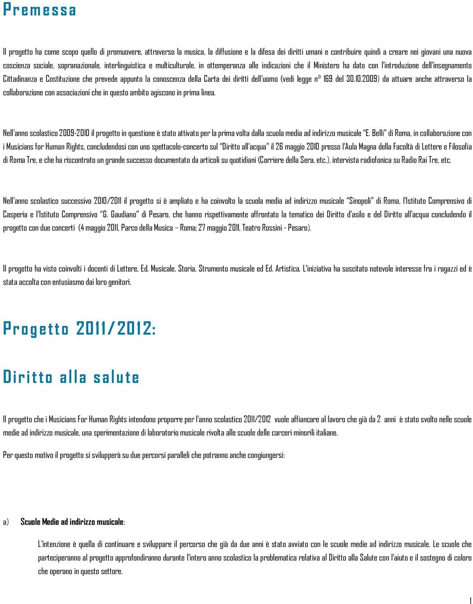 conoscenza della Carta dei diritti dell uomo (vedi legge n 169 del 30.10.2009) da attuare anche attraverso la collaborazione con associazioni che in questo ambito agiscono in prima linea.