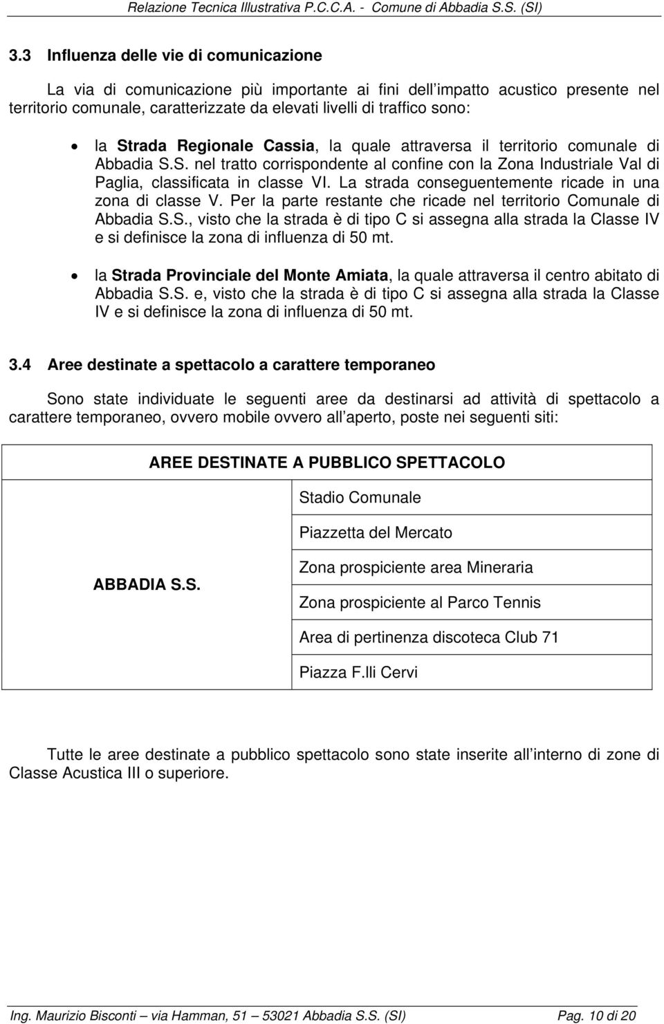 La strada conseguentemente ricade in una zona di classe V. Per la parte restante che ricade nel territorio Comunale di Abbadia S.