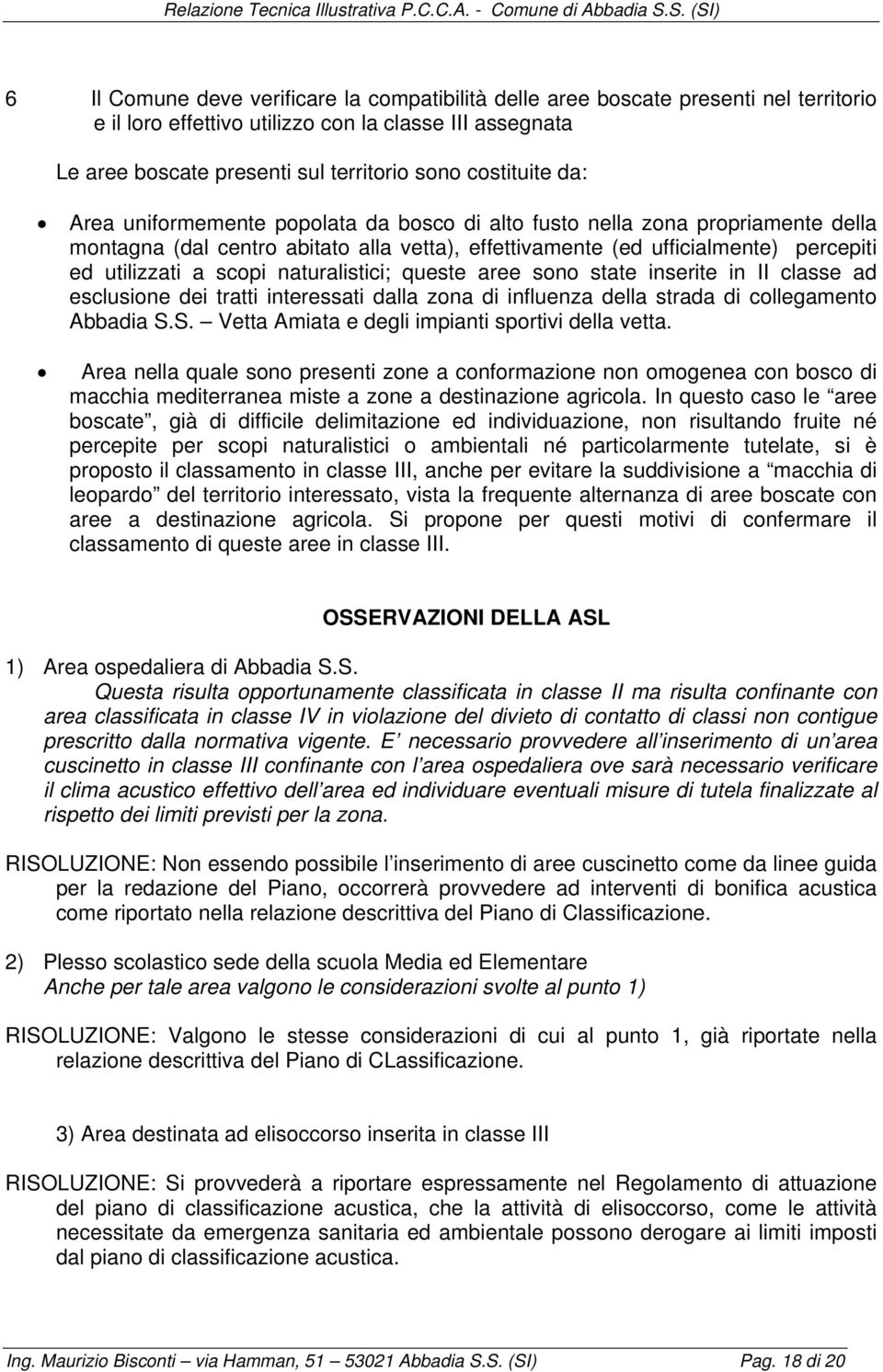 scopi naturalistici; queste aree sono state inserite in II classe ad esclusione dei tratti interessati dalla zona di influenza della strada di collegamento Abbadia S.