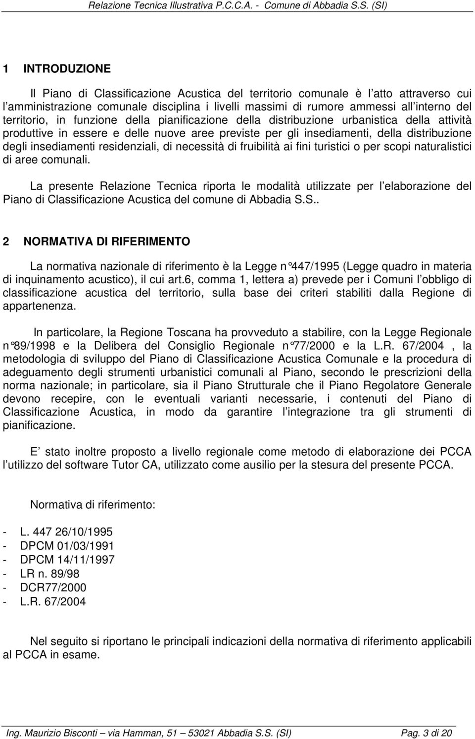 insediamenti residenziali, di necessità di fruibilità ai fini turistici o per scopi naturalistici di aree comunali.