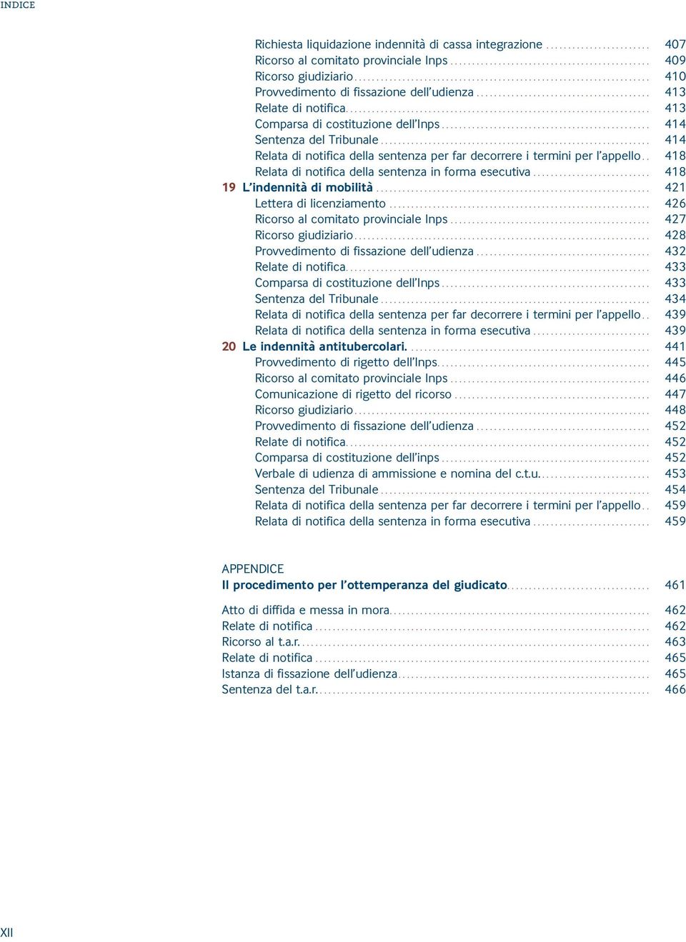 . 418 Relata di notifica della sentenza in forma esecutiva... 418 19 L indennità di mobilità... 421 Lettera di licenziamento... 426 Ricorso al comitato provinciale Inps... 427 Ricorso giudiziario.