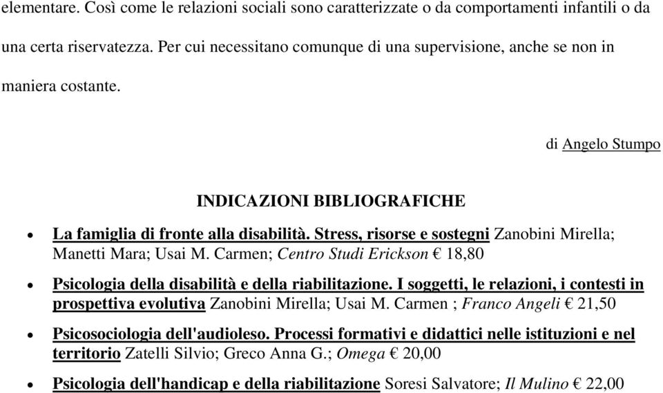 Stress, risorse e sostegni Zanobini Mirella; Manetti Mara; Usai M. Carmen; Centro Studi Erickson 18,80 Psicologia della disabilità e della riabilitazione.