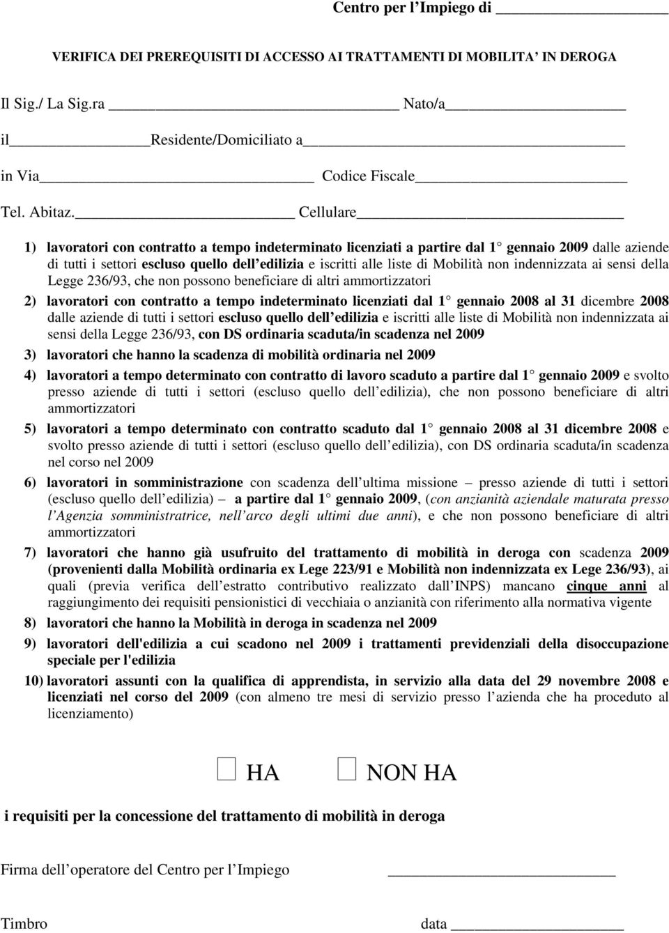 indennizzata ai sensi della Legge 236/93, che non possono beneficiare di altri 2) lavoratori con contratto a tempo indeterminato licenziati dal 1 gennaio 2008 al 31 dicembre 2008 dalle aziende di