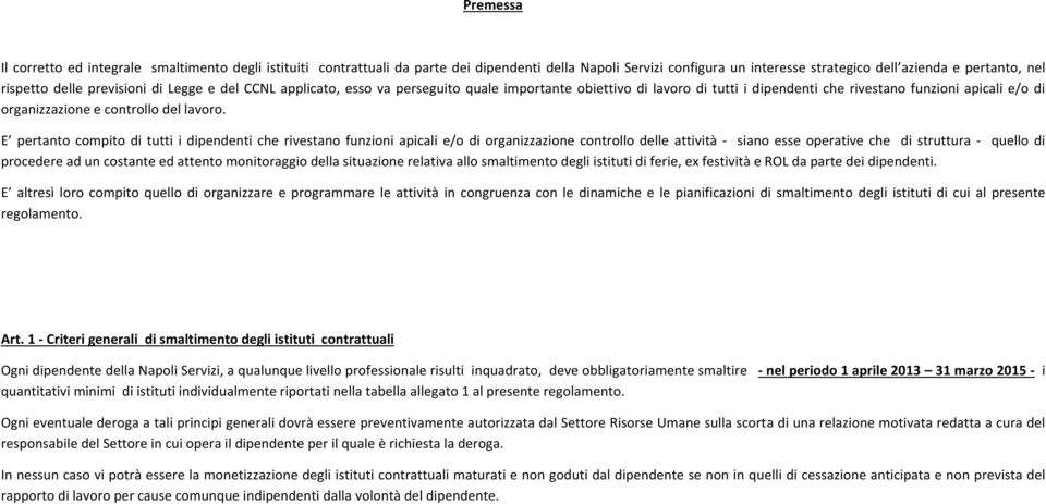 E pertanto compito di tutti i dipendenti che rivestano funzioni apicali e/o di organizzazione controllo delle attività - siano esse operative che di struttura - quello di procedere ad un costante ed