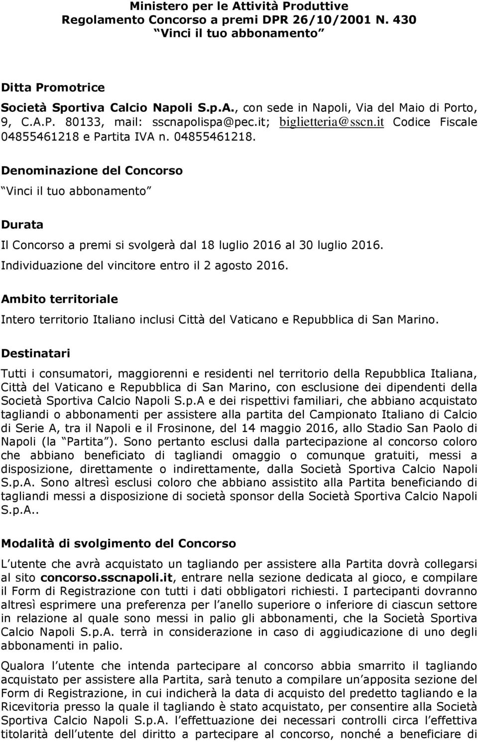 Individuazine del vincitre entr il 2 agst 2016. Ambit territriale Inter territri Italian inclusi Città del Vatican e Repubblica di San Marin.