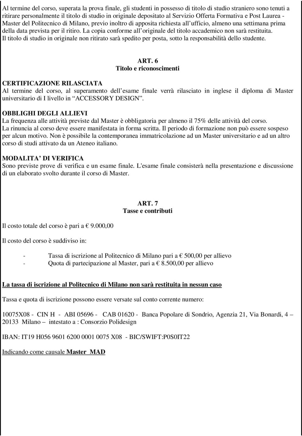 La copia conforme all originale del titolo accademico non sarà restituita. Il titolo di studio in originale non ritirato sarà spedito per posta, sotto la responsabilità dello studente. ART.