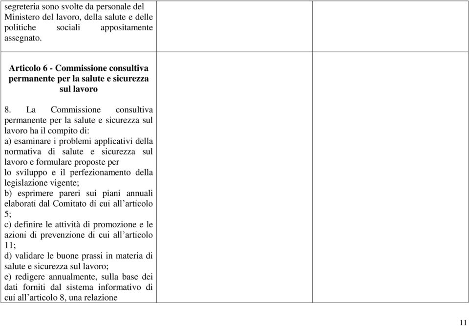 La Commissione consultiva permanente per la salute e sicurezza sul lavoro ha il compito di: a) esaminare i problemi applicativi della normativa di salute e sicurezza sul lavoro e formulare proposte