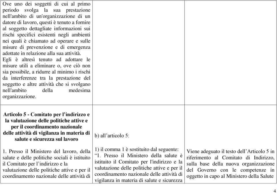 Egli è altresì tenuto ad adottare le misure utili a eliminare o, ove ciò non sia possibile, a ridurre al minimo i rischi da interferenze tra la prestazione del soggetto e altre attività che si