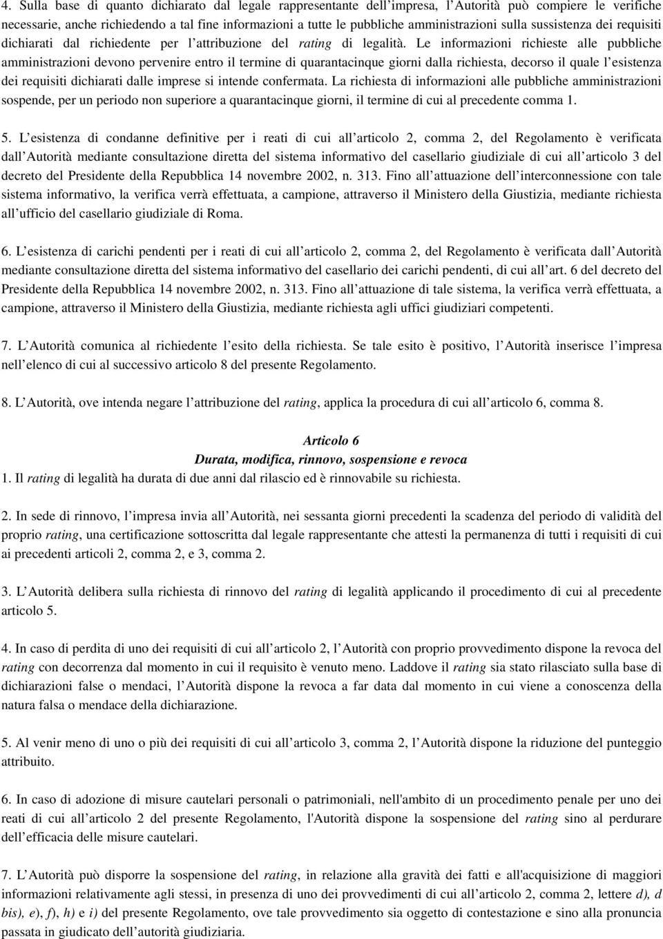 Le informazioni richieste alle pubbliche amministrazioni devono pervenire entro il termine di quarantacinque giorni dalla richiesta, decorso il quale l esistenza dei requisiti dichiarati dalle