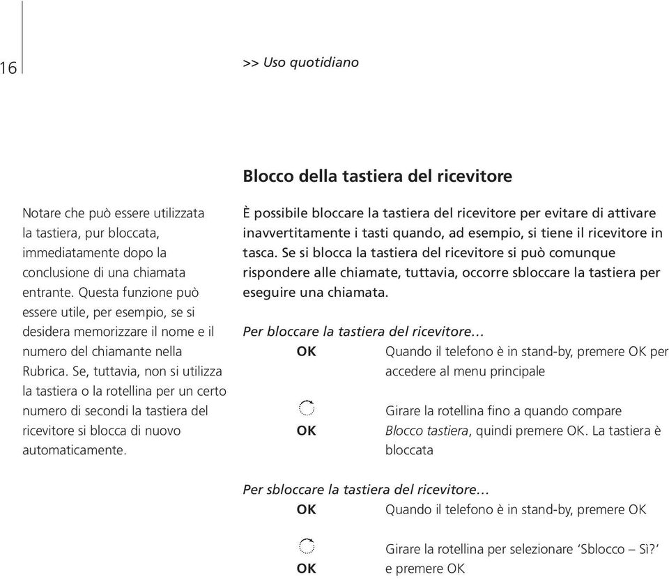 Se, tuttavia, non si utilizza la tastiera o la rotellina per un certo numero di secondi la tastiera del ricevitore si blocca di nuovo automaticamente.