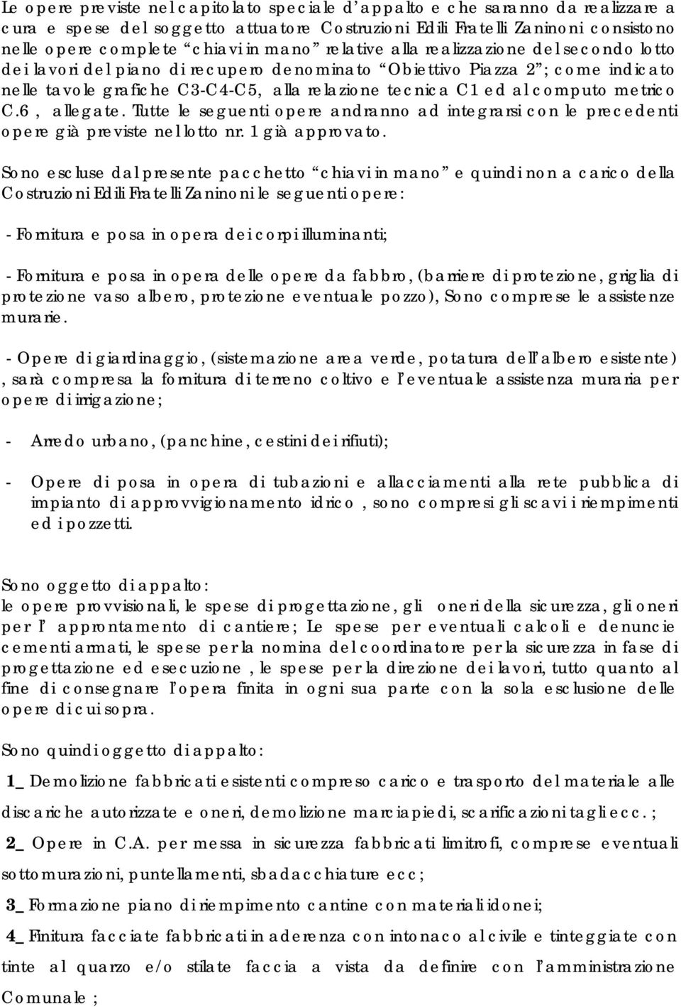 computo metrico C.6, allegate. Tutte le seguenti opere andranno ad integrarsi con le precedenti opere già previste nel lotto nr. 1 già approvato.