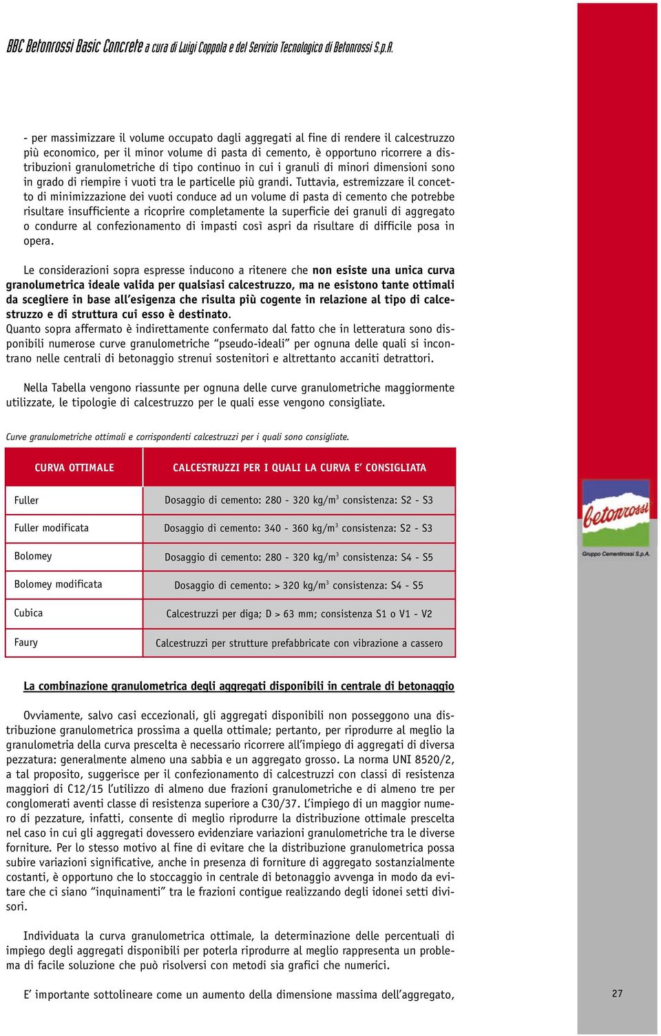 Tuttavia, estremizzare il concetto di minimizzazione dei vuoti conduce ad un volume di pasta di cemento che potrebbe risultare insufficiente a ricoprire completamente la superficie dei granuli di