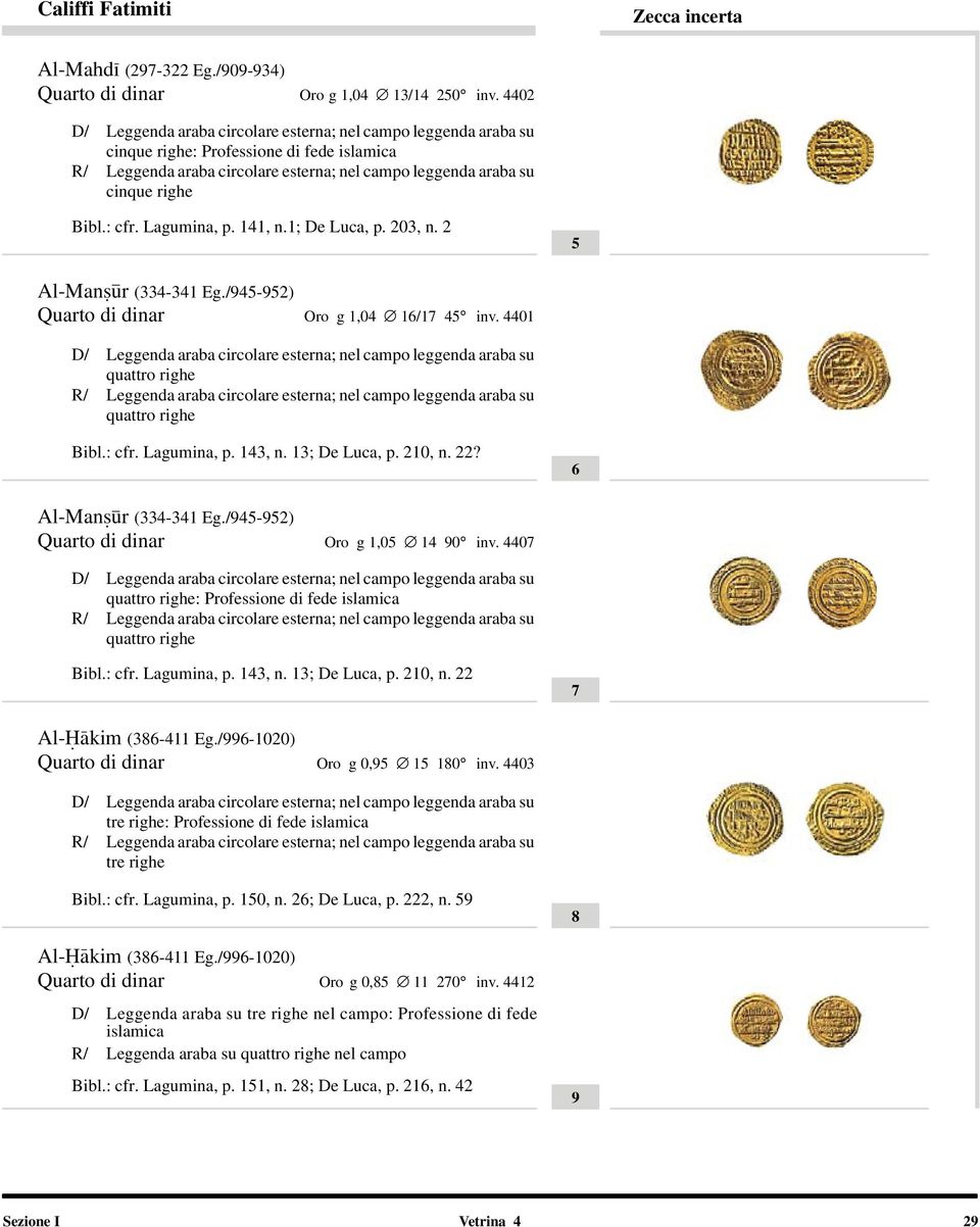 4407 : Professione di fede islamica Bibl.: cfr. Lagumina, p. 143, n. 13; De Luca, p. 210, n. 22 7 Al-Hàkim. (386-411 Eg./996-1020) Quarto di dinar Oro g 0,95 15 180 inv.